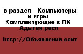  в раздел : Компьютеры и игры » Комплектующие к ПК . Адыгея респ.